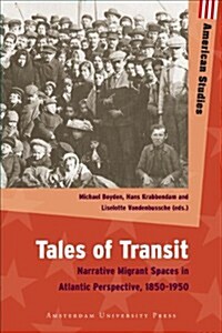 Tales of Transit: Narrative Migrant Spaces in Atlantic Perspective, 1850-1950 (Paperback)