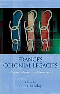 Frances Colonial Legacies : Memory, Identity and Narrative (Hardcover)