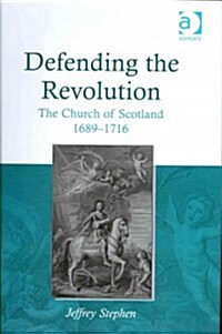 Defending the Revolution : The Church of Scotland 1689–1716 (Hardcover)