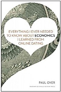 Everything I Ever Needed to Know About Economics I Learned from Online Dating (Hardcover)