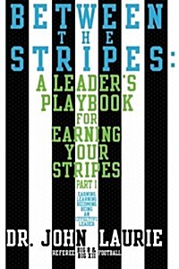 Between the Stripes: A Leaders Playbook for Earning Your Stripes Part I (Paperback)