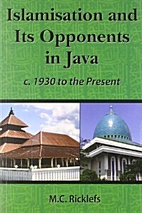 Islamisation and Its Opponents in Java: A Political, Social, Cultural and Religious History, C. 1930 to the Present (Paperback)