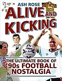 Alive and Kicking : The Ultimate Book of 90s Football Nostalgia (Paperback)