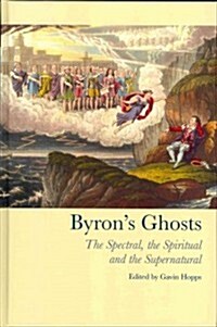 Byrons Ghosts : The Spectral, the Spiritual and the Supernatural (Hardcover)