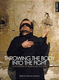 Throwing the Body into the Fight : A Portrait of Raimund Hoghe (Paperback)