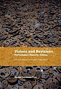 Visions and Revisions: Performance, Memory, Trauma (Paperback)