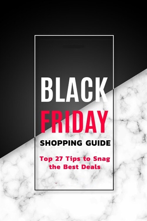 Black Friday Shopping Guide: Top 27 Tips to Snag the Best Deals: Black Friday Weeks (Paperback)