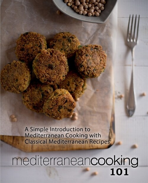 Mediterranean Cooking 101: A Simple Introduction to Mediterranean Cooking with Classical Mediterranean Recipes (2nd Edition) (Paperback)
