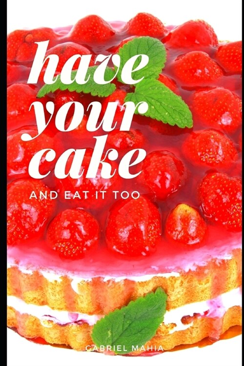 Have Your Cake: And Eat It Too (Paperback)