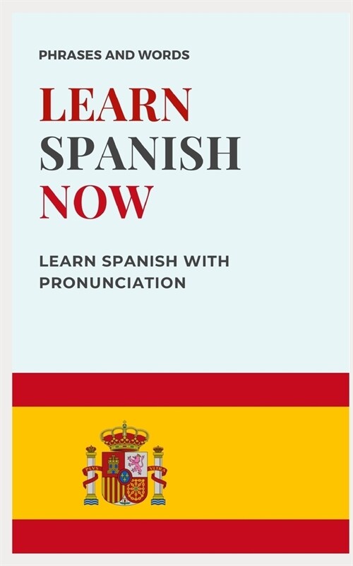 Learn Spanish Now: with PRONUNCIATION included WORDS AND USEFUL PHRASES (Paperback)