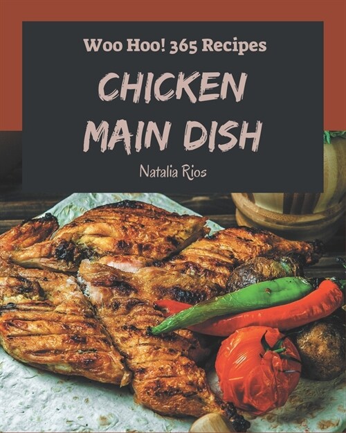 Woo Hoo! 365 Chicken Main Dish Recipes: Making More Memories in your Kitchen with Chicken Main Dish Cookbook! (Paperback)