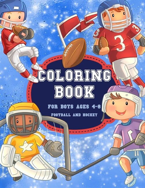 Football And Hockey Coloring Book for Boys Ages 4-8: Cute, Fun, Unique Football And Hockey Sport Coloring Pages Filled with Various Cute and Adorable (Paperback)