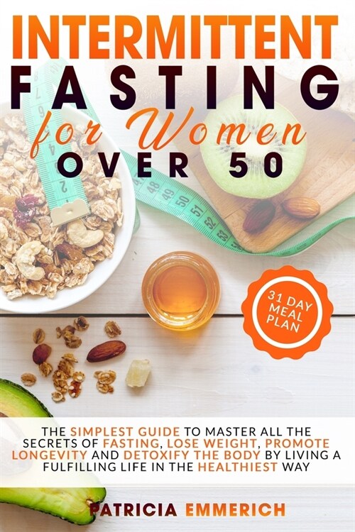 Intermittent Fasting for Women Over 50: The Simplest Guide to Master All the Secrets of Fasting, Lose Weight, Promote Longevity and Detoxify the Body (Paperback)
