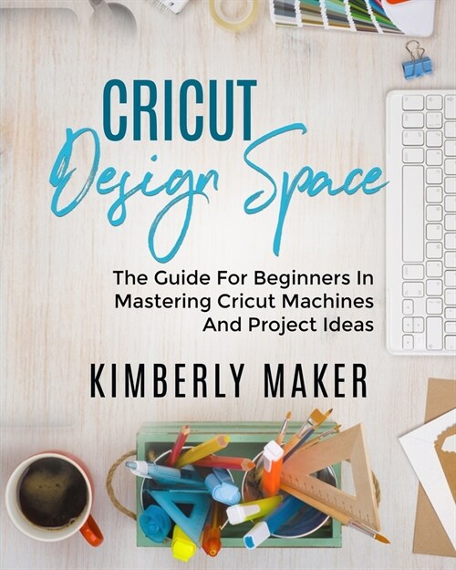 Cricut Design Space: The guide for beginners in Mastering Cricut machines (Paperback)
