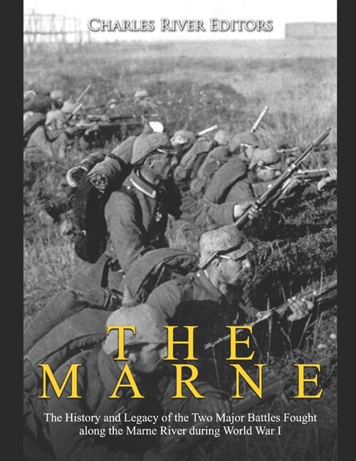 The Marne: The History and Legacy of the Two Major Battles Fought along the Marne River during World War I (Paperback)