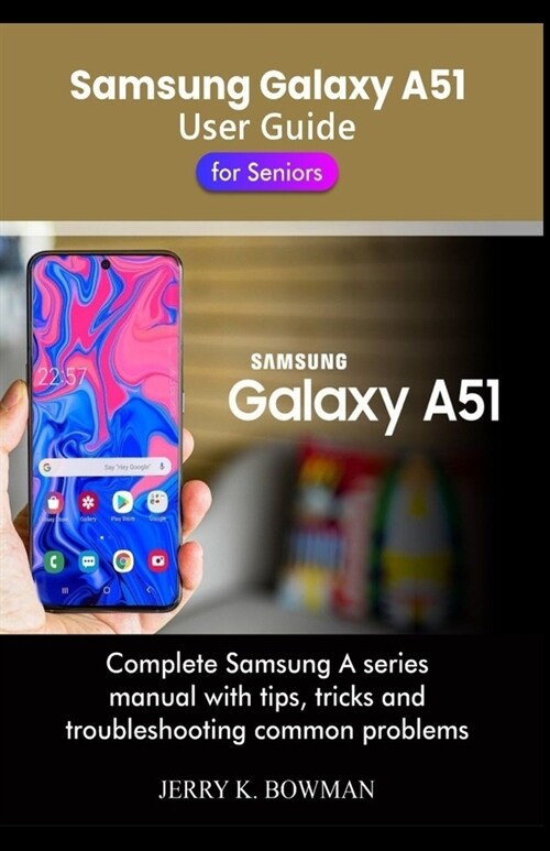 Samsung Galaxy A51 User Guide for Seniors: Complete Samsung A series manual with tips, tricks and troubleshooting common problems (Paperback)