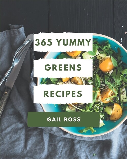 365 Yummy Greens Recipes: Everything You Need in One Yummy Greens Cookbook! (Paperback)