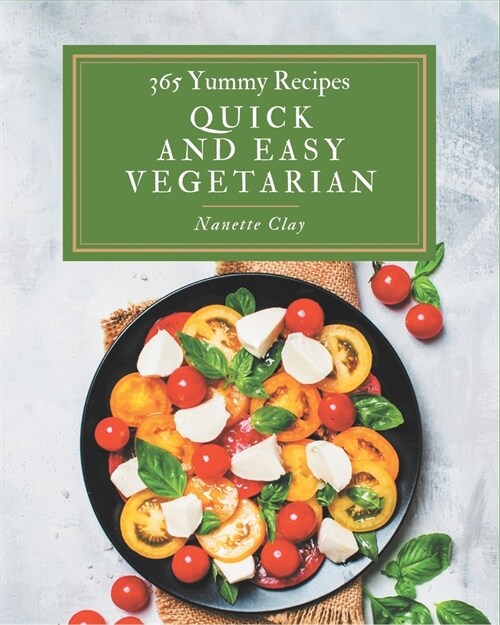 365 Yummy Quick and Easy Vegetarian Recipes: Keep Calm and Try Yummy Quick and Easy Vegetarian Cookbook (Paperback)