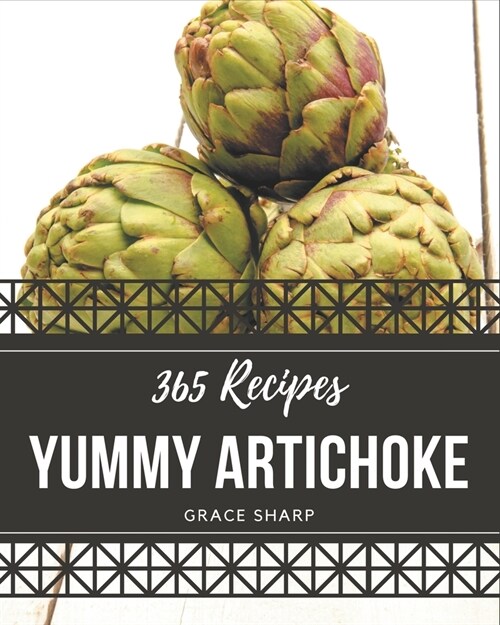 365 Yummy Artichoke Recipes: A Must-have Yummy Artichoke Cookbook for Everyone (Paperback)
