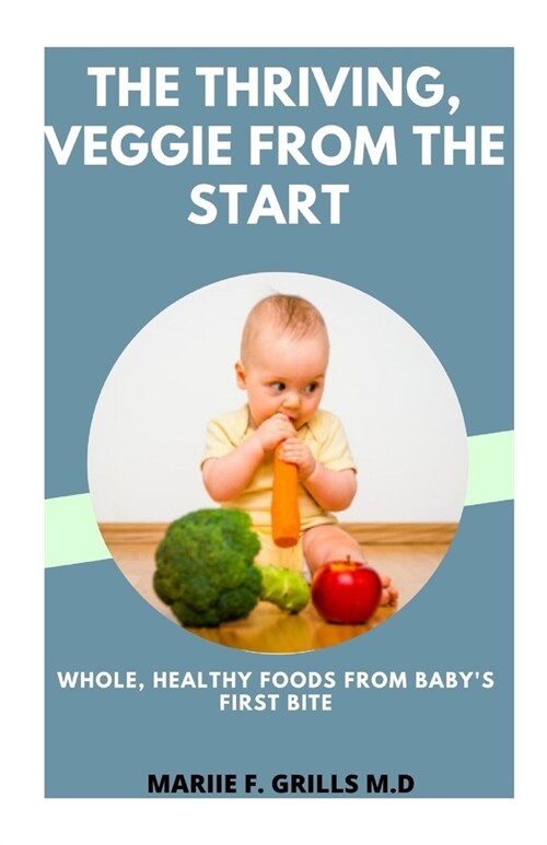 The Thriving, Veggie from the Start: Whole, Healthy Foods from Babys First Bite (Paperback)