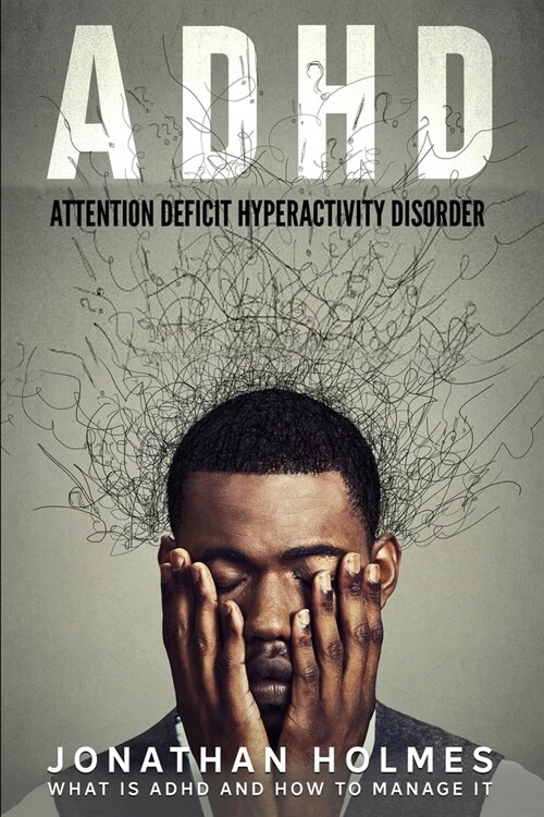ADHD: Attention Deficit Hyperactivity Disorder: What Is ADHD And How To Manage It (Paperback)