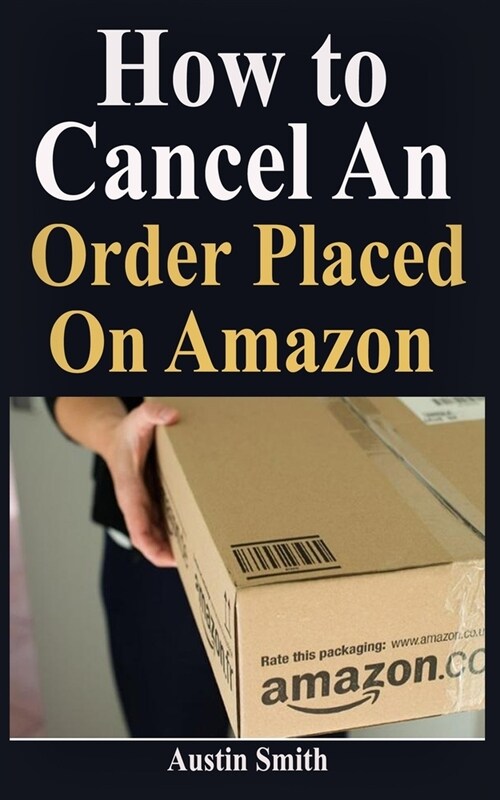 How to Cancel An Order Placed On Amazon: Step By Step Guide to Cancel Orders on Your Account (Paperback)