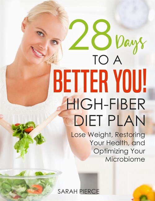 28 Days to a Better You! High-Fiber Diet Plan: Lose Weight, Restoring Your Health, and Optimizing Your Microbiome (Paperback)