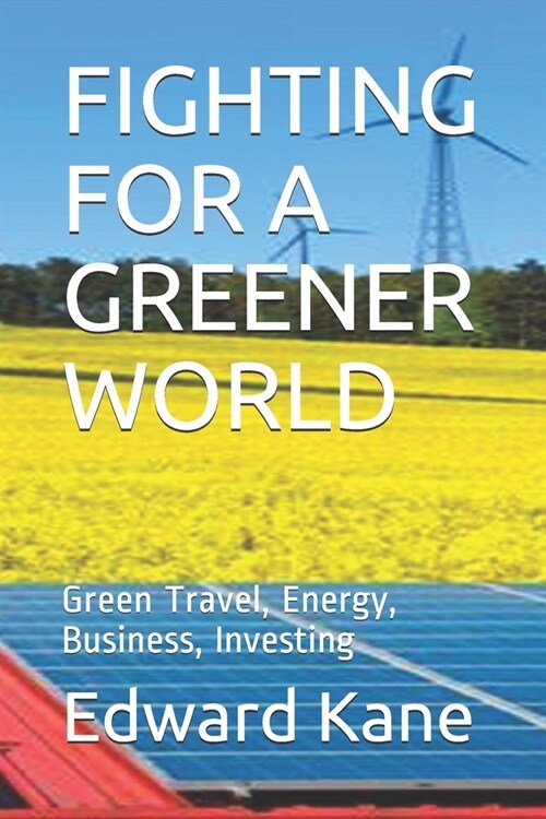 Fighting for a Greener World: Green Travel, Energy, Business, Investing (Paperback)