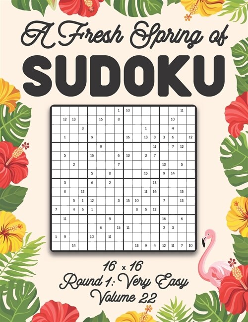 A Fresh Spring of Sudoku 16 x 16 Round 1: Very Easy Volume 22: Sudoku for Relaxation Spring Puzzle Game Book Japanese Logic Sixteen Numbers Math Cross (Paperback)