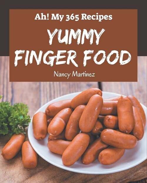 Ah! My 365 Yummy Finger Food Recipes: Greatest Yummy Finger Food Cookbook of All Time (Paperback)
