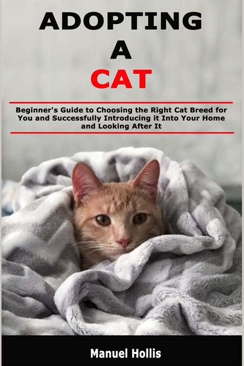Adopting a Cat: Beginners Guide to Choosing the Right Cat Breed for You and Successfully Introducing it Into Your Home and Looking Af (Paperback)