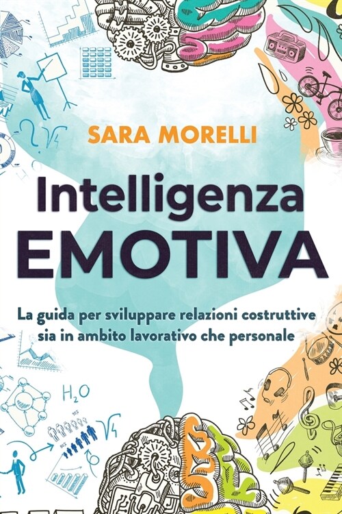 Intelligenza Emotiva: La guida per comprendere e gestire le emozioni, migliorare la capacit?di socializzazione e sviluppare delle relazioni (Paperback)