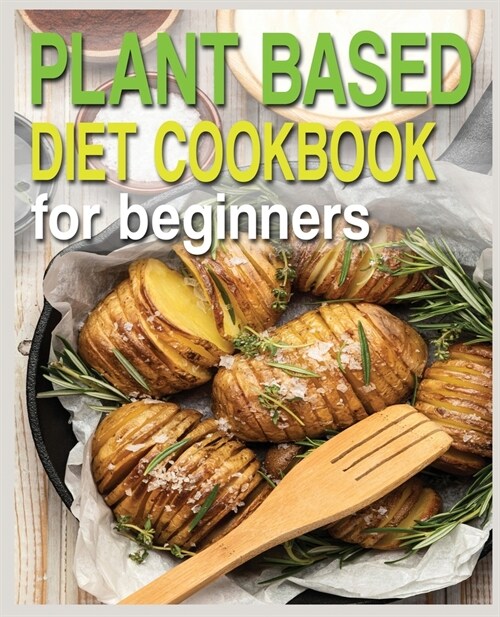 Plant Based Diet Cookbook for Beginners: Plant-Based Diet Cookbook, Plant-Based Cookbook for Beginners (Paperback)