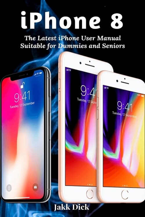 iPhone 8: The Latest iPhone User Manual Suitable for Dummies and Seniors (Paperback)