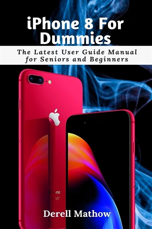 iPhone 8 For Dummies: The Latest User Guide Manual for Seniors and Beginners (Paperback)