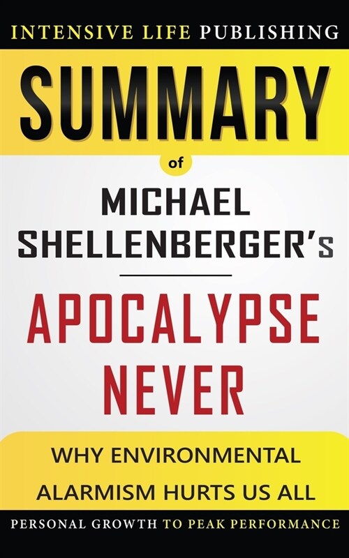 Summary of Apocalypse Never: Why Environmental Alarmism Hurts Us All (Paperback)