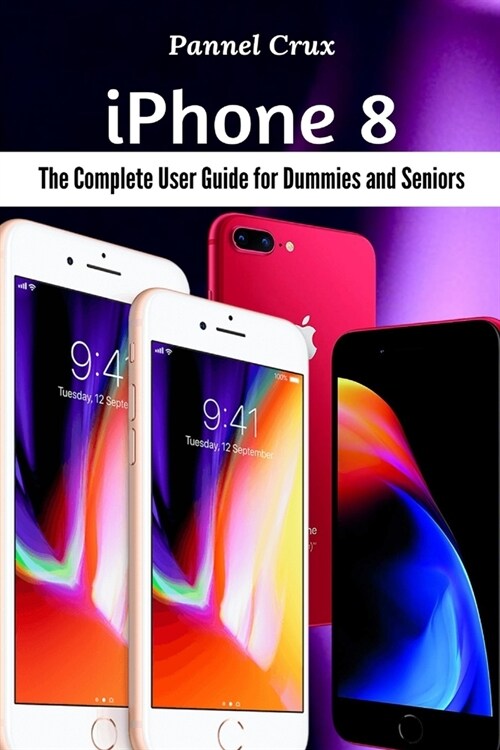 iPhone 8: The Complete User Guide for Dummies and Seniors (Paperback)