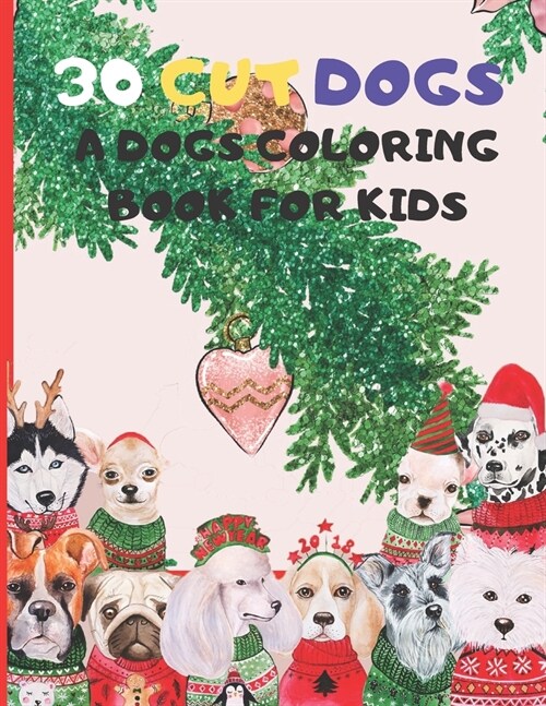 30 Cute Dogs, A Dogs Coloring Book for Kids: Dog Christmas Coloring Book For Adults, Men and Women, Boys girls kids Birthday and Christmas Gift for Do (Paperback)