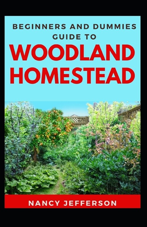 Beginners And Dummies Guide To Woodland Homestead: The Nitty-gritty Of A Woodland Homestead (Paperback)