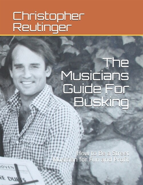 The Musicians Guide For Busking: How to Be a Street Musician for Fun and Profit (Paperback)