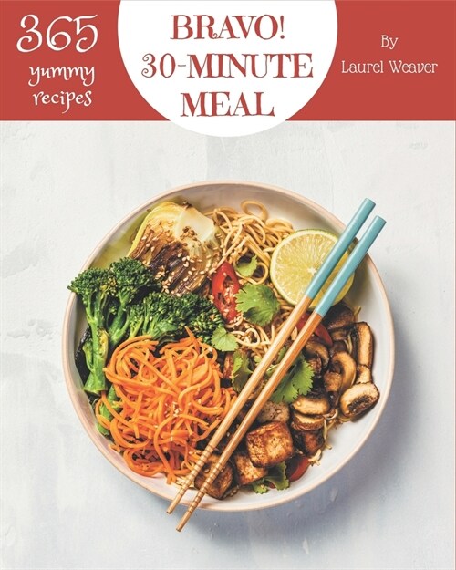Bravo! 365 Yummy 30-Minute Meal Recipes: I Love Yummy 30-Minute Meal Cookbook! (Paperback)
