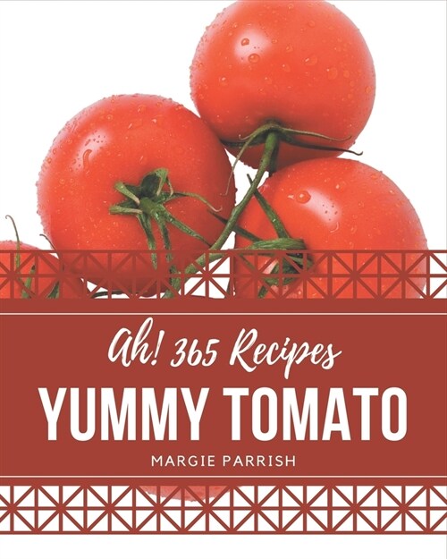 Ah! 365 Yummy Tomato Recipes: Greatest Yummy Tomato Cookbook of All Time (Paperback)