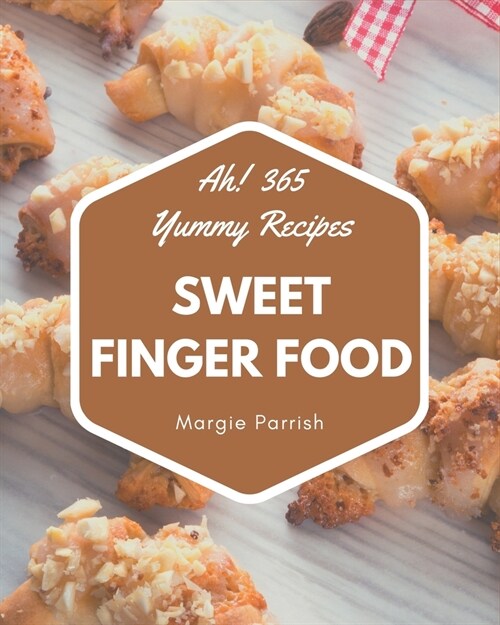 Ah! 365 Yummy Sweet Finger Food Recipes: An Inspiring Yummy Sweet Finger Food Cookbook for You (Paperback)