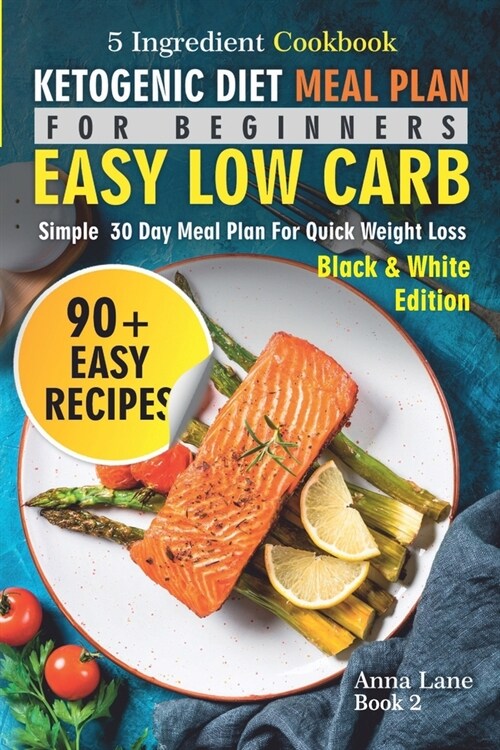 Ketogenic Diet Meal Plan for Beginners: An Easy, Low Carb, 5-Ingredient Cookbook: A Simple 30-Day Meal Plan for Quick Weight Loss (Paperback)