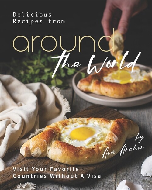 Delicious Recipes from Around the World: Visit Your Favorite Countries Without A Visa (Paperback)