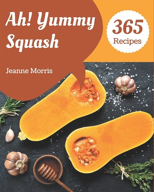 Ah! 365 Yummy Squash Recipes: A Yummy Squash Cookbook to Fall In Love With (Paperback)