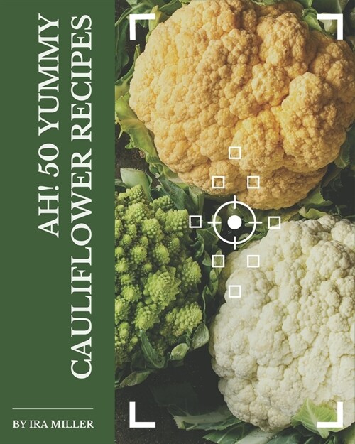 Ah! 50 Yummy Cauliflower Recipes: A Yummy Cauliflower Cookbook to Fall In Love With (Paperback)