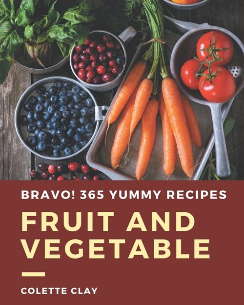 Bravo! 365 Yummy Fruit and Vegetable Recipes: A Highly Recommended Yummy Fruit and Vegetable Cookbook (Paperback)