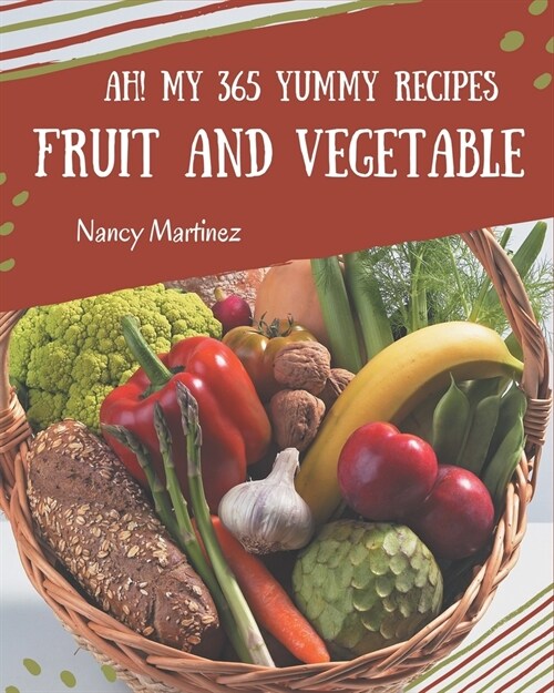 Ah! My 365 Yummy Fruit and Vegetable Recipes: A Timeless Yummy Fruit and Vegetable Cookbook (Paperback)
