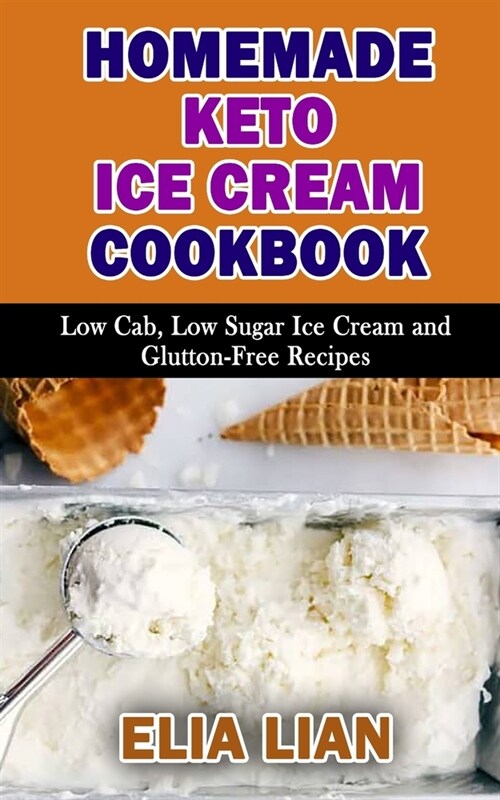 Homemade Keto Ice Cream Cookbook: Low Cab, Low Sugar Ice Cream and Gluton-Free Recipes (Paperback)